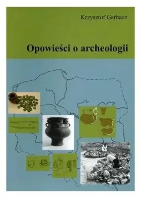 Zdjęcie produktu dla Opowieści o archeologii - Krzysztof Garbacz (Buch auf Polnisch)