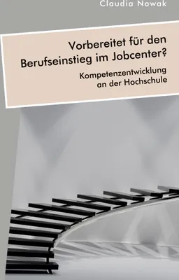 Produktbild von Vorbereitet für den Berufseinstieg im Jobcenter? Kompetenzentwicklung an der Hochschule