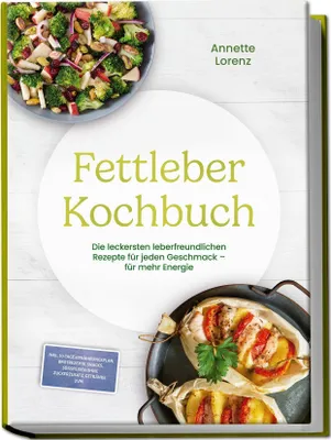 Produktbild von Fettleber Kochbuch: Die leckersten leberfreundlichen Rezepte für jeden Geschmack - für mehr Energie - inkl. 30-Tage-Ernährungsplan, Brotrezepte, Snacks, Süßspeisen ohne Zuckerzusatz, Getränke uvm.