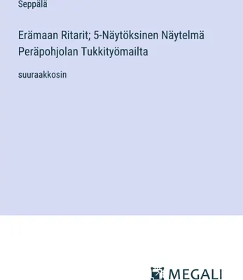Produktbild von Erämaan Ritarit; 5-Näytöksinen Näytelmä Peräpohjolan Tukkityömailta