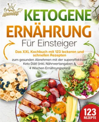 Image de Ketogene Ernährung für Einsteiger: Das XXL Kochbuch mit 123 leckeren und schnellen Rezepten zum gesunden Abnehmen mit der supereffektiven Keto Diät! Inkl. Nährwertangaben und 4 Wochen Ernährungsplan