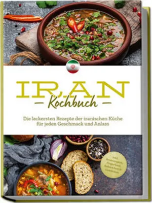 Produktbild von Iran Kochbuch: Die leckersten Rezepte der iranischen Küche für jeden Geschmack und Anlass - inkl. Brotrezepten, Fingerfood, Aufstrichen & Getränken