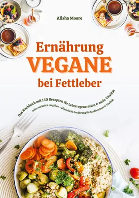 Produktbild von Vegane Ernährung bei Fettleber: Das Kochbuch mit 150 Rezepten für Leberregeneration & mehr Vitalität (Leber natürlich entgiften - pflanzliche Ernährung für Stoffwechsel & Vitalität)