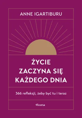 Produktbild von Życie zaczyna się każdego dnia. 366 refleksji, żeby być tu i teraz wyd. 2