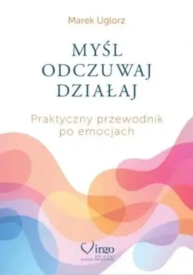 Obrázek produktu pro Myśl, odczuwaj, działaj. Praktyczny przewodnik... - Marek Uglorz
