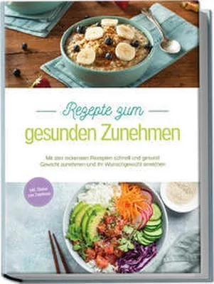 Produktbild von Rezepte zum gesunden Zunehmen: Mit den leckersten Rezepten schnell und gesund Gewicht zunehmen und Ihr Wunschgewicht erreichen - inkl. Shakes zum Zunehmen