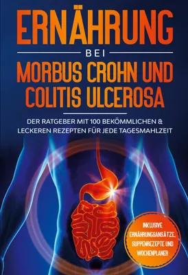 Produktbild von Ernährung bei Morbus Crohn und Colitis Ulcerosa: Der Ratgeber mit 100 bekömmlichen & leckeren Rezepten für jede Tagesmahlzeit - Inklusive Ernährungsansätze, Suppenrezepte und Wochenplaner