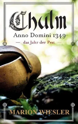 Produktbild von Chulm Anno Domini 1349 – Historischer Roman über die Pest im 14. Jahrhundert mit Protagonistin Martha