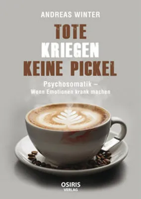 Produktbild von Tote kriegen keine Pickel – Das Buch von Andreas Winter zum Thema Psychosomatik