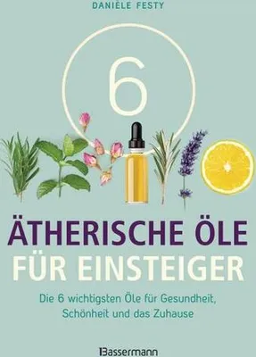 Obrázek produktu pro 6 Ätherische Öle für Einsteiger. Über 300 Anwendungsmöglichkeiten mit den sechs wichtigsten Ölen