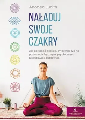 Obrázok produktu pre Naładuj swoje czakry jak pozyskać energię by pełniej żyć na poziomach fizycznym psychicznym seksualnym i duchowym