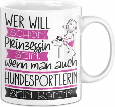 Produktbild von Hundesportlerin Tasse Geschenk Spruch Wer Will Schon Prinzessin Sein Wenn Man Auch Hundesportlerin Sein Kann (Weiß)