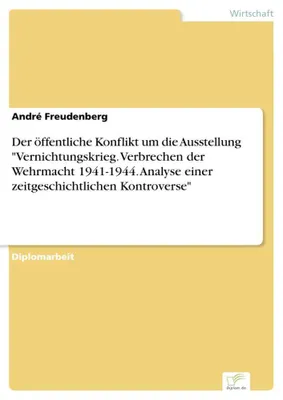 Produktbild von Der öffentliche Konflikt um die Ausstellung "Vernichtungskrieg. Verbrechen der Wehrmacht 1941-1944. Analyse einer zeitgeschichtlichen Kontroverse"