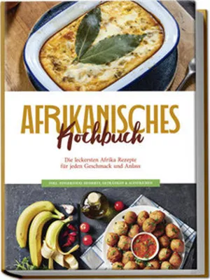 Produktbild von Afrikanisches Kochbuch: Die leckersten Afrika Rezepte für jeden Geschmack und Anlass - inkl. Fingerfood, Desserts, Getränken & Aufstrichen