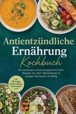 Produktbild von Antientzündliche Ernährung Kochbuch: Die leckersten entzündungshemmenden Rezepte für mehr Wohlbefinden & weniger Schmerzen im Alltag - inkl. 30-Tage-Ernährungsplan, Brotrezepten uvm.