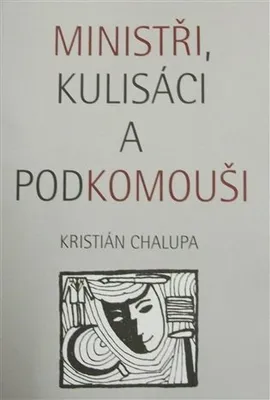 Obrázek produktu pro Ministři, kulisáci a podkomouši - Kristián Chalupa