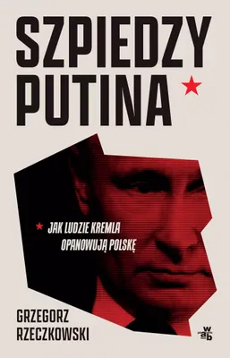 Produktbild von Szpiedzy Putina. Jak ludzie Kremla opanowują Polskę