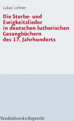 Obrázek produktu pro Die Sterbe- und Ewigkeitslieder in deutschen lutherischen Gesangbüchern des 17. Jahrhunderts