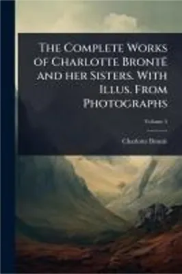 Obrázok produktu pre The Complete Works of Charlotte Brontë and her Sisters. With Illus. From Photographs