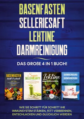 Produktbild von Basenfasten | Selleriesaft | Lektine | Darmreinigung: Das große 4 in 1 Buch! Wie Sie Schritt für Schritt Ihr Immunsystem stärken, Fett verbrennen, entschlacken und glücklich werden