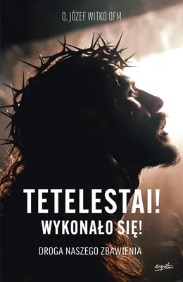 Zdjęcie produktu dla Tetelestai! Wykonało się!. Droga naszego zbawienia