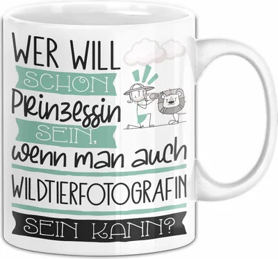 Produktbild von Wildtierfotografin Tasse Geschenk Spruch Wer Will Schon Prinzessin Sein Wenn Man Auch Wildtierfotografin Sein Kann (Weiß)
