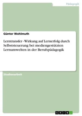 Produktbild von Lerntransfer - Wirkung auf Lernerfolg durch Selbststeuerung bei mediengestützten Lernumwelten in der Berufspädagogik