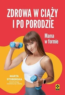 Zdjęcie produktu dla Zdrowa w ciąży i po porodzie. Mama w formie w.2 - Marta Stoberska