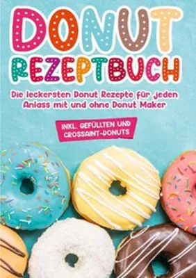 Produktbild von Donut Rezeptbuch: Die leckersten Donut Rezepte für jeden Anlass mit und ohne Donut Maker
