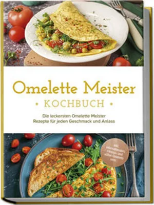 Produktbild von Omelette Meister Kochbuch: Die leckersten Omelette Meister Rezepte für jeden Geschmack und Anlass - inkl. internationaler, Fitness- und süßer Omeletts uvm.