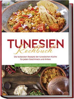 Image de Tunesien Kochbuch: Die leckersten Rezepte der tunesischen Küche für jeden Geschmack und Anlass - inkl. Fingerfood, Desserts, Getränken & Dips