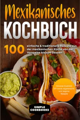 Obrázok produktu pre Mexikanisches Kochbuch: 100 einfache & traditionelle Rezepte aus der mexikanischen Küche von der Vorspeise bis zum Dessert