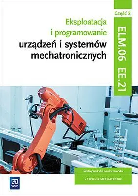 Zdjęcie produktu dla Eksploatacja i programowanie urzadzen i systemow mechatronicznych EE.21. Podrecznik do nauki zawodu mechatronik Czesc 2