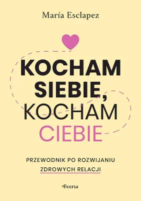 Obrázek produktu pro Kocham siebie, kocham ciebie. Przewodnik po rozwijaniu zdrowych relacji
