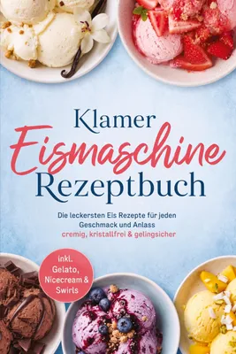 Produktbild von Klamer Eismaschine Rezeptbuch: Die leckersten Eis Rezepte für jeden Geschmack und Anlass - cremig, kristallfrei & gelingsicher - inkl. Gelato, Nicecream & Swirls