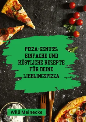 Produktbild von Pizza-Genuss: Einfache und köstliche Rezepte für deine Lieblingspizza.