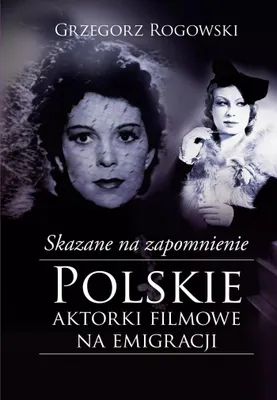 Image de ISBN Skazane na zapomnienie Polskie aktorki filmowe na emigracji, Polski, Twarda okładka, 512 stron(y)