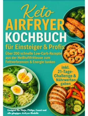 Produktbild von Keto Airfryer Kochbuch für Einsteiger & Profis: Über 200 schnelle Low-Carb-Rezepte aus der Heißluftfritteuse zum Fettverbrennen & Energie tanken
