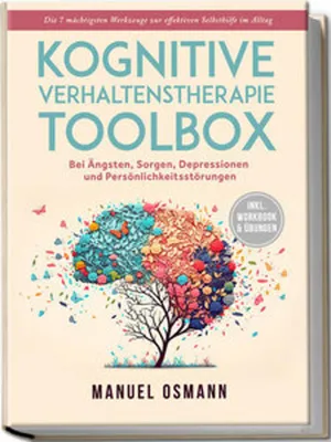 Image de Kognitive Verhaltenstherapie Toolbox: Die 7 mächtigsten Werkzeuge zur effektiven Selbsthilfe im Alltag - Bei Ängsten, Sorgen, Depressionen und Persönlichkeitsstörungen - inkl. Workbook & Übungen