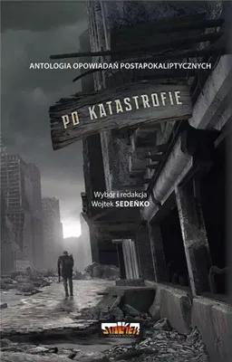 Zdjęcie produktu dla Antologia postapokaliptyczna Po katastrofie Tom 1 Wojtka Sedeńko