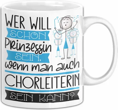 Produktbild von Chorleiterin Tasse Geschenk Spruch Wer Will Schon Prinzessin Sein Wenn Man Auch Chorleiterin Sein Kann (Weiß)