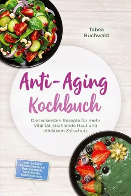 Produktbild von Anti-Aging Kochbuch: Die leckersten Rezepte für mehr Vitalität, strahlende Haut und effektiven Zellschutz - inkl. 30-Tage-Ernährungsplan, Brotrezepten, Aufstrichen, Smoothies uvm.