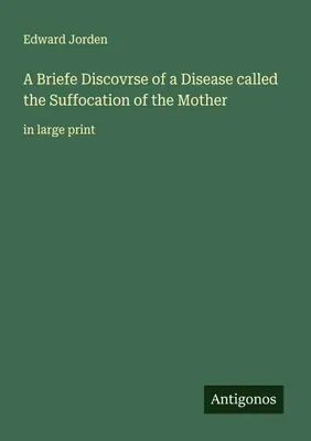 Produktbild von A Briefe Discovrse of a Disease called the Suffocation of the Mother