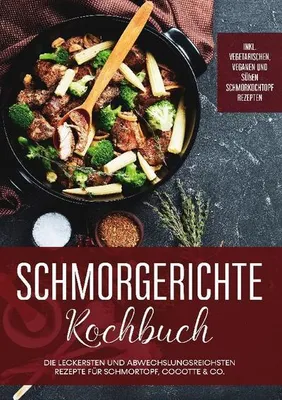 Produktbild von Schmorgerichte Kochbuch: Die leckersten und abwechslungsreichsten Rezepte für Schmortopf, Cocotte & Co. | inkl. vegetarischen, veganen und süßen Schmorkochtopf Rezepten