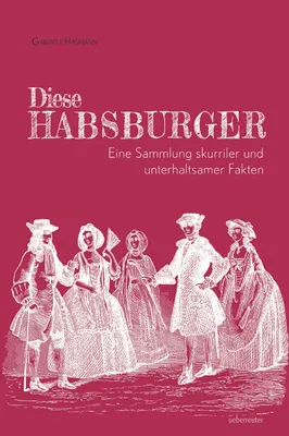 Zdjęcie produktu dla Diese Habsburger - Eine Sammlung skurriler und unterhaltsamer Fakten