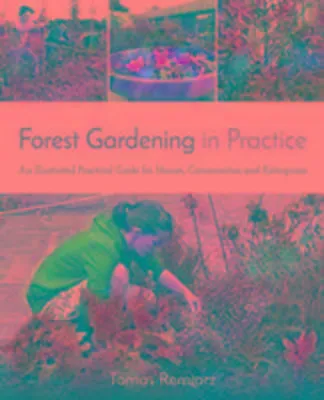 Productafbeelding van Forest Gardening in Practice: An Illustrated Practical Guide for Homes, Communities and Enterprises