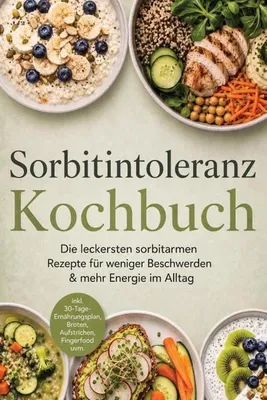 Produktbild von Sorbitintoleranz Kochbuch: Die leckersten sorbitarmen Rezepte für weniger Beschwerden & mehr Energie im Alltag - inkl. 30-Tage-Ernährungsplan, Broten, Aufstrichen, Fingerfood uvm.