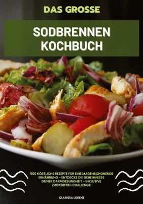 Produktbild von Das große Sodbrennen Kochbuch: 500 köstliche Rezepte für eine magenschonende Ernährung - Entdecke die Geheimnisse deiner Darmgesundheit - inklusive Zuckerfrei-Challenge!