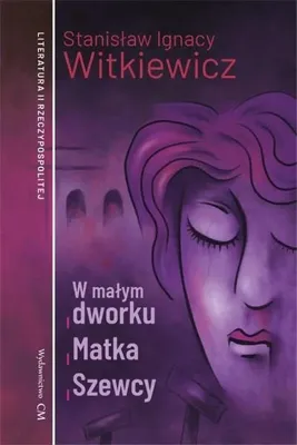 Obrázok produktu pre W małym dworku, Matka, Szewcy - Stanisław Ignacy Witkiewicz