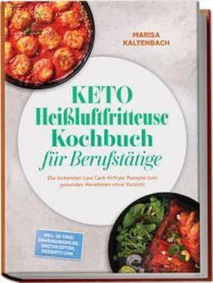 Produktbild von Keto Heißluftfritteuse Kochbuch für Berufstätige: Die leckersten Low Carb Airfryer Rezepte zum gesunden Abnehmen ohne Verzicht - inkl. 30-Tage-Ernährungsplan, Brotrezepten, Desserts uvm.